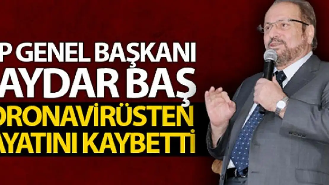 BTP Genel Başkanı Haydar Baş, koronavirüsten hayatını kaybetti