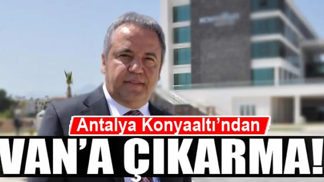 Antalya Konyaaltı'ndan Van'a çıkarma!