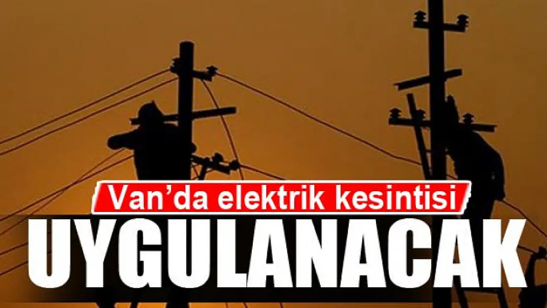 Van'da elektrik kesintisi olacak