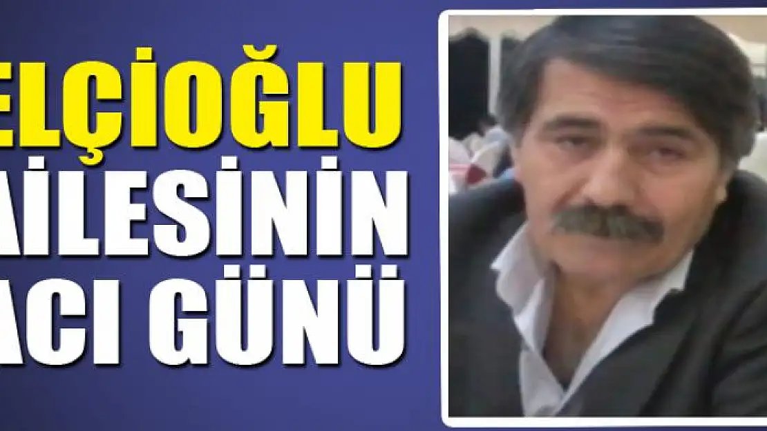 Elçioğlu ailesinin acı günü