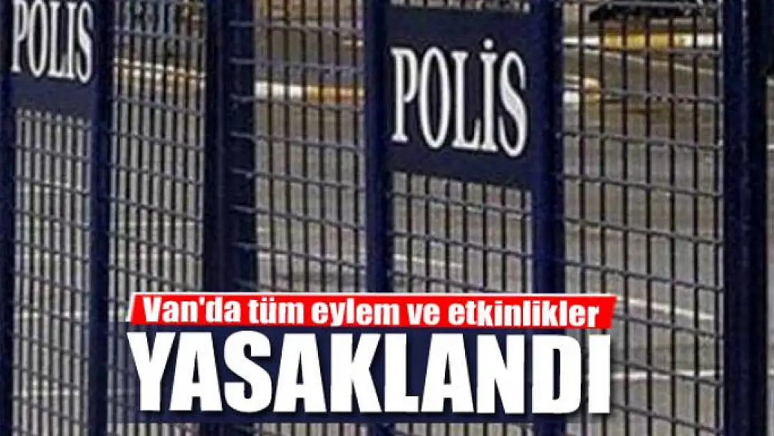 Van'da tüm eylem ve etkinlikler yasaklandı