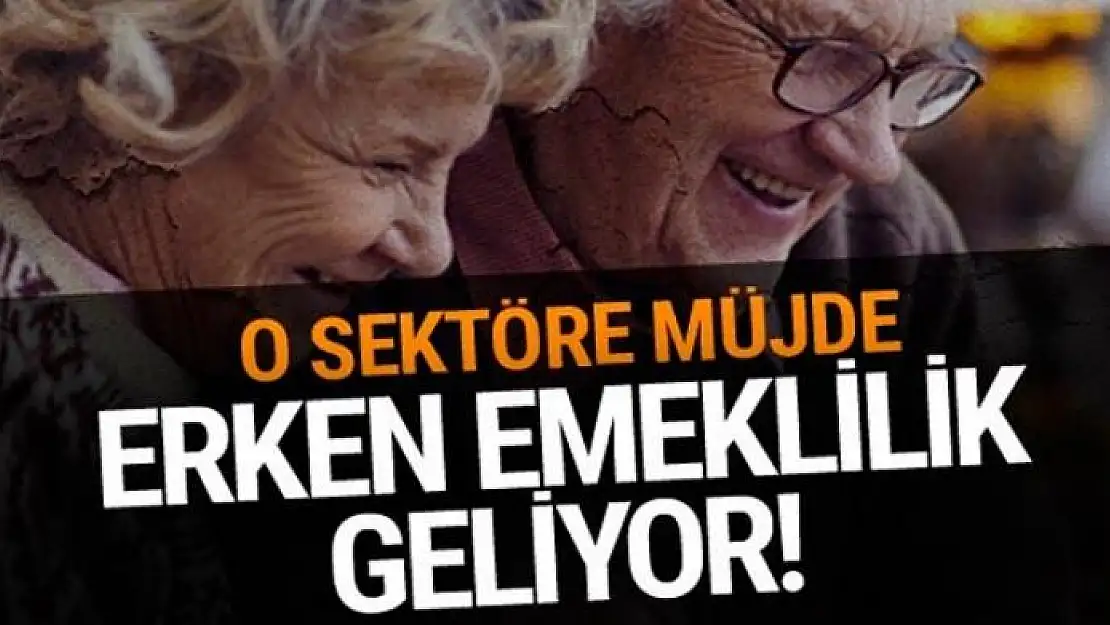 Erken emeklilik geliyor bakın hangi sektöre