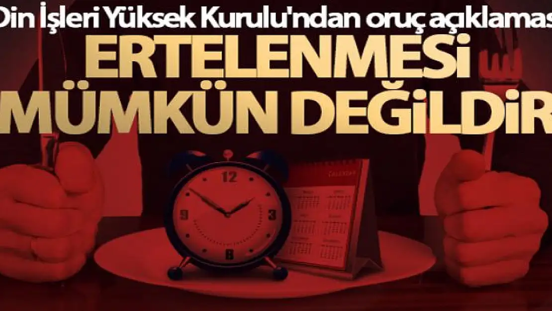 Din İşleri Yüksek Kurulu'ndan oruç açıklaması! Ertelenmesi mümkün değildir