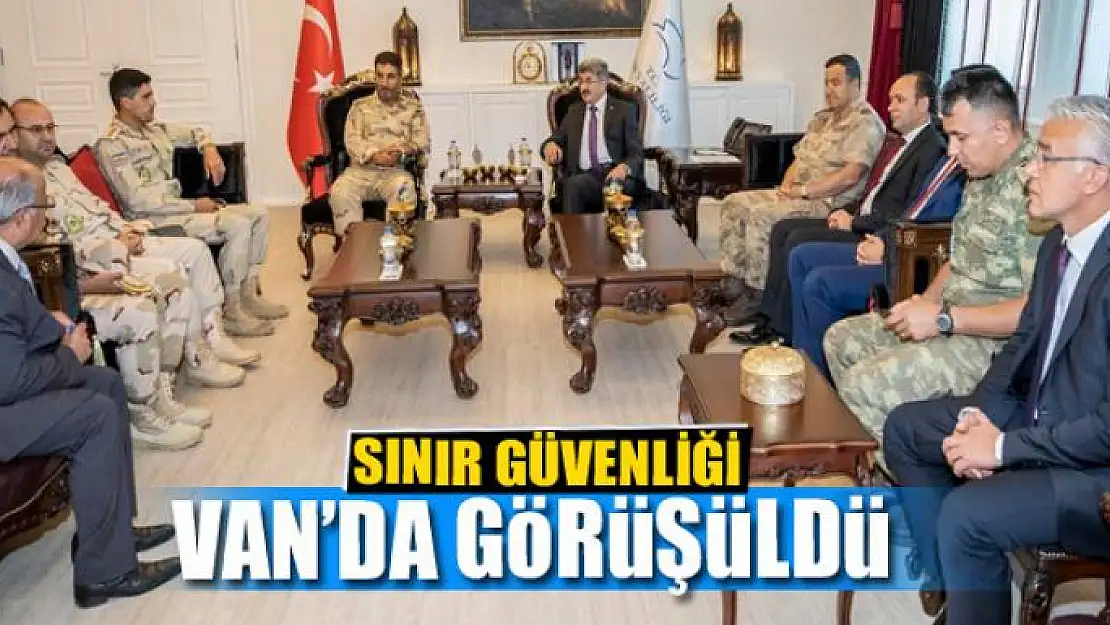 SINIR GÜVENLİĞİ VAN'DA GÖRÜŞÜLDÜ