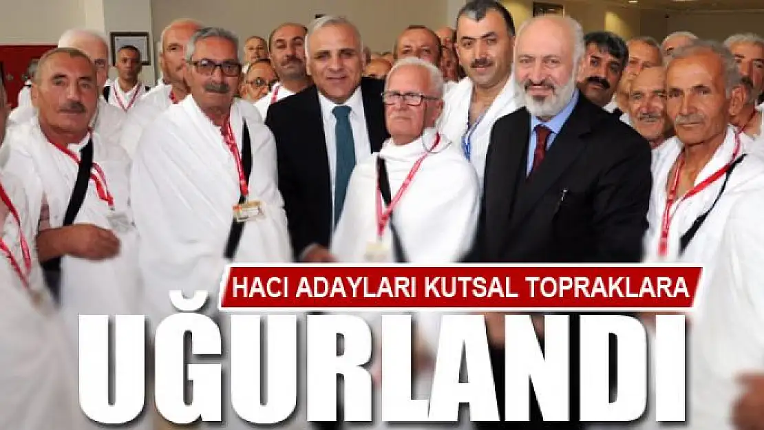 HACI ADAYLARI KUTSAL TOPRAKLARA UĞURLANDI