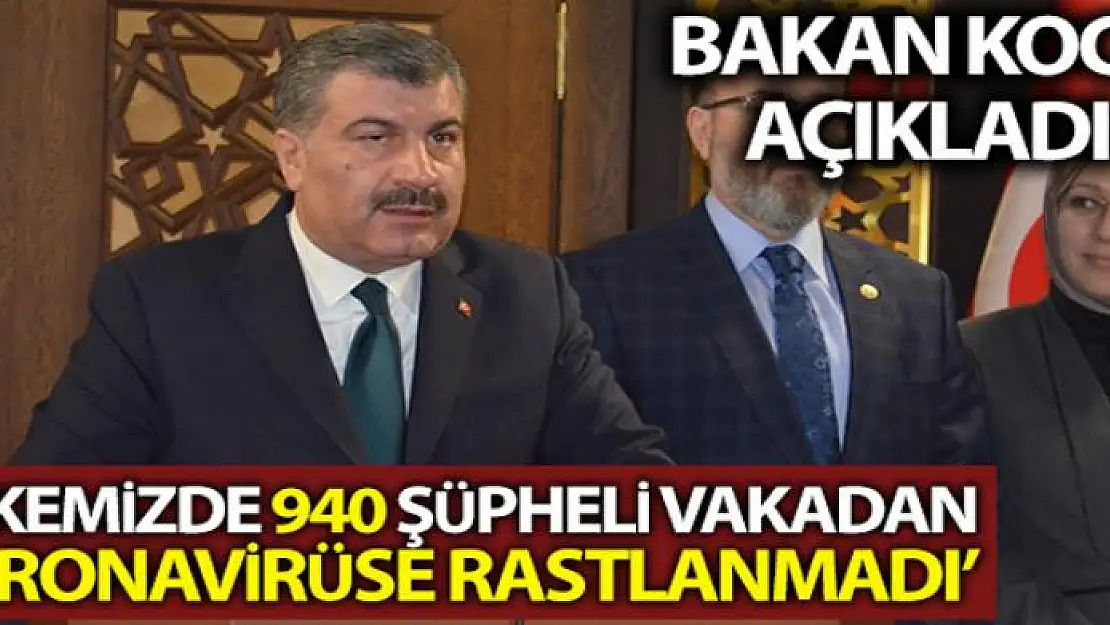 Bakan Koca: 'Bugüne kadar ülkemizde 940 şüpheli vakadan koronavirüse rastlanmadı'