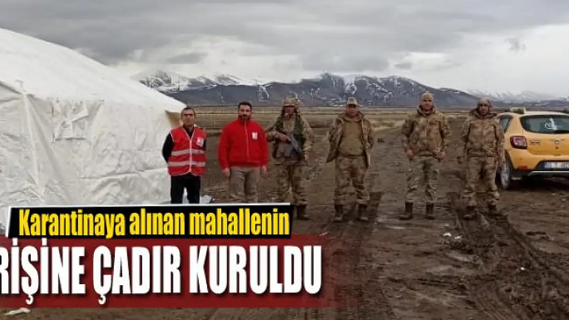 Karantinaya alınan mahallenin girişine çadır kuruldu