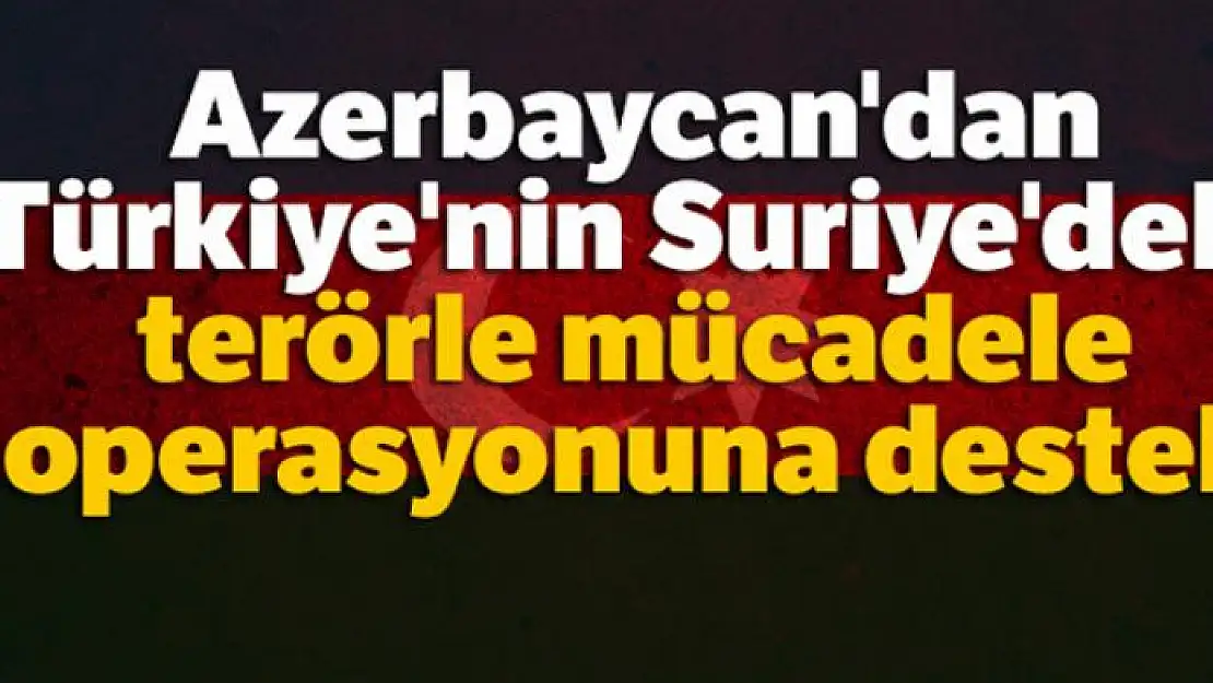 Azerbaycan'dan, Türkiye'nin Suriye'deki terörle mücadele operasyonuna destek