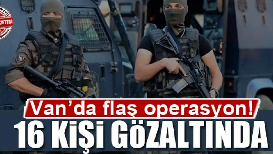 Van'da operasyon 16 gözaltı