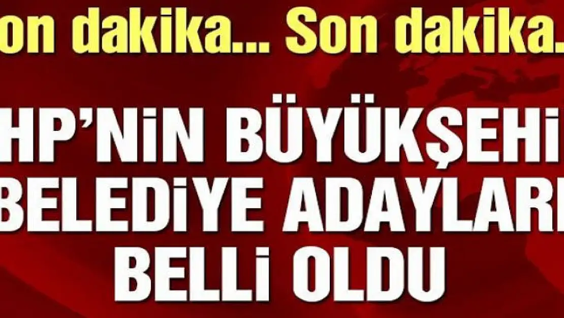 CHP'nin 102 kişilik belediye başkanı aday listesi belli oldu