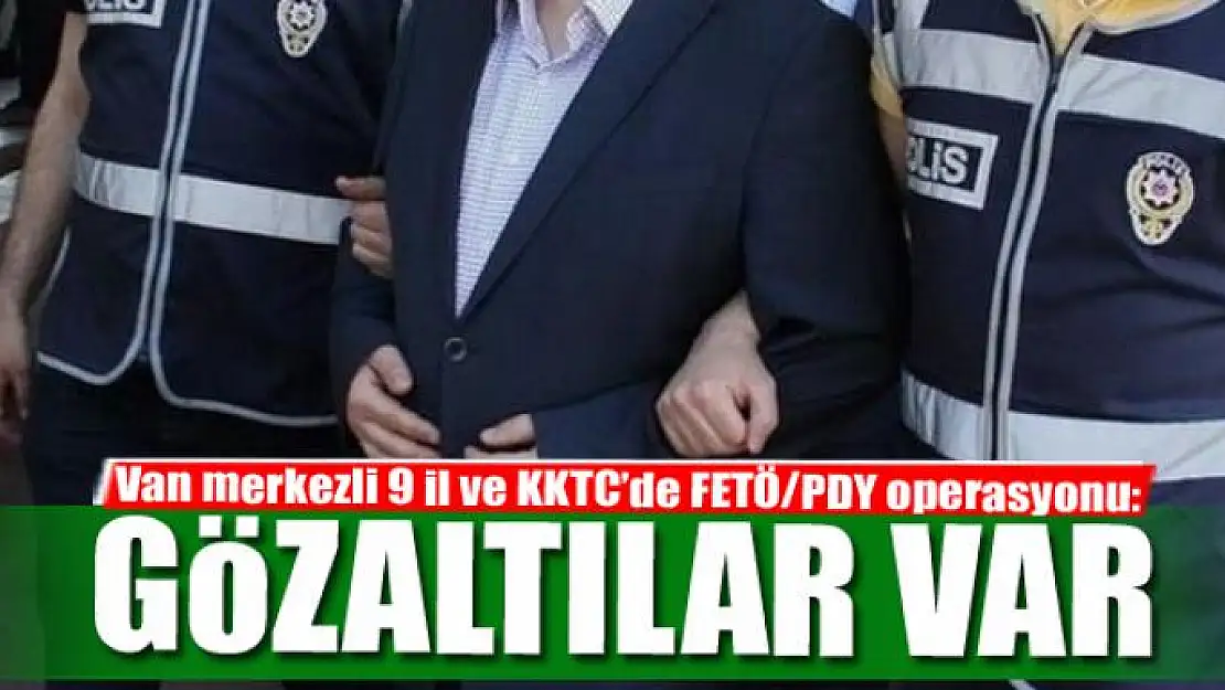 Van merkezli 9 il ve KKTC'de FETÖ/PDY operasyonu: 10 gözaltı