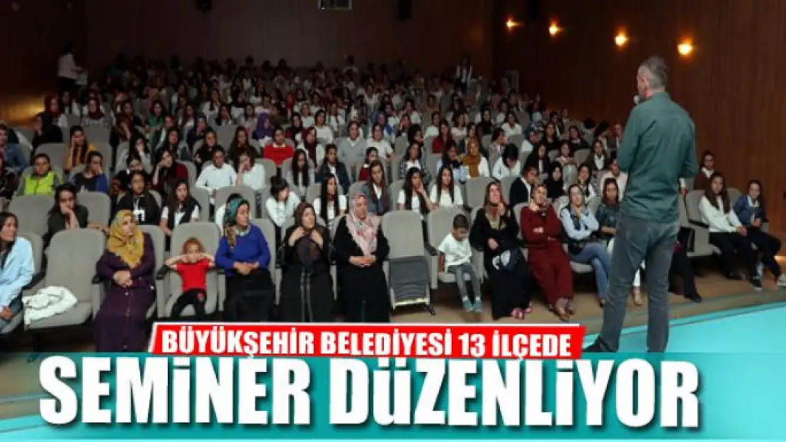 BÜYÜKŞEHİR 13 İLÇEDE SEMİNER DÜZENLİYOR