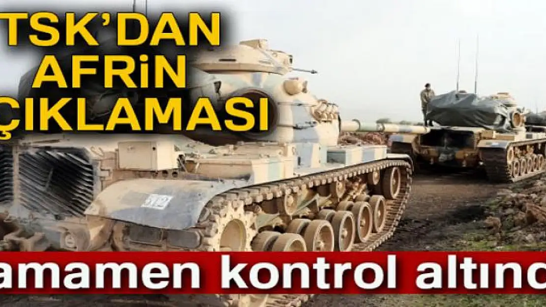 TSK: Afrin bölgesi tamamen kontrol altında