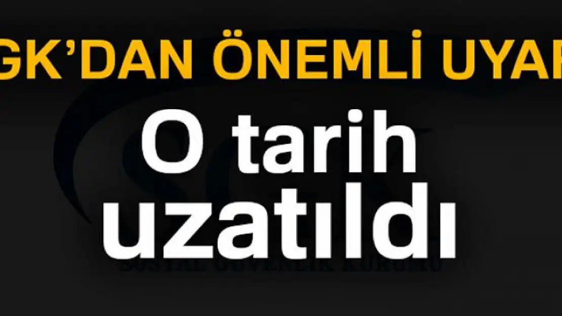 SGK'dan önemli uyarı: O tarih uzatıldı