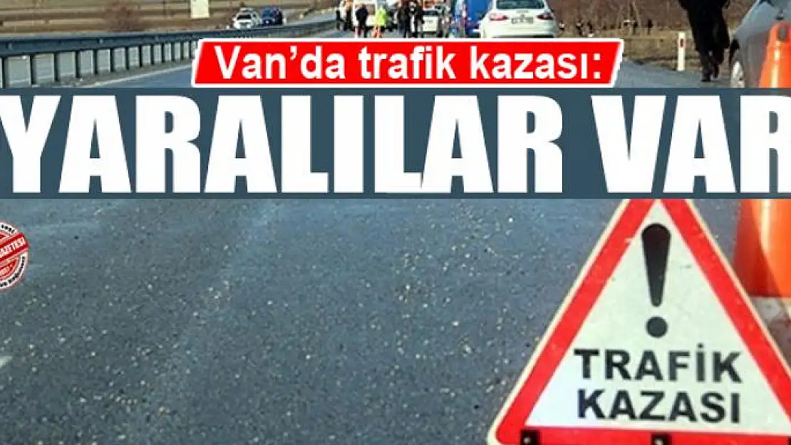 Van'da trafik kazası 6 yaralı