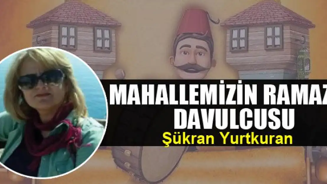 MAHALLEMİZİN RAMAZAN DAVULCUSU