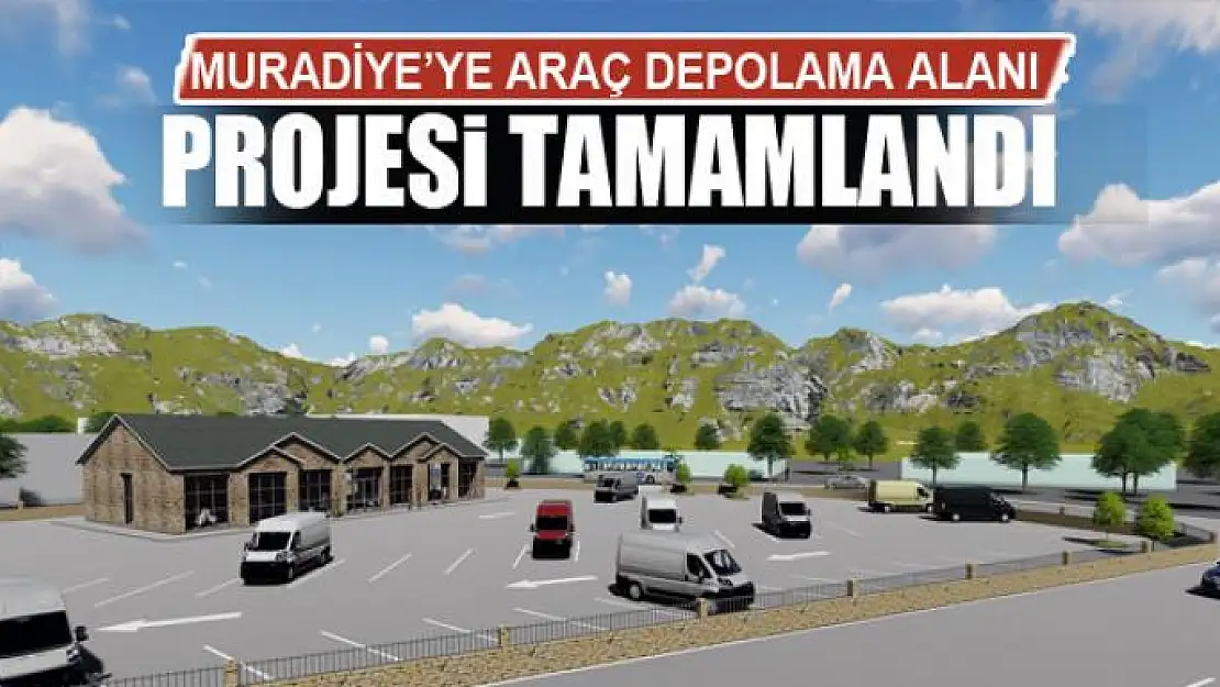 MURADİYE'YE ARAÇ DEPOLAMA ALANI PROJESİ