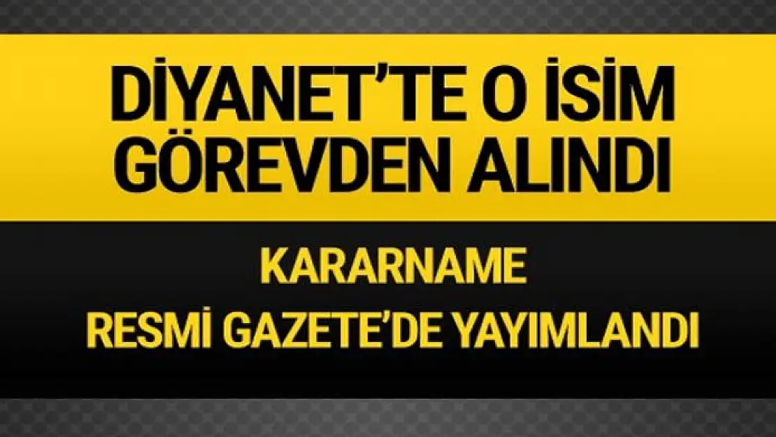 Diyanet'te o isim görevden alındı