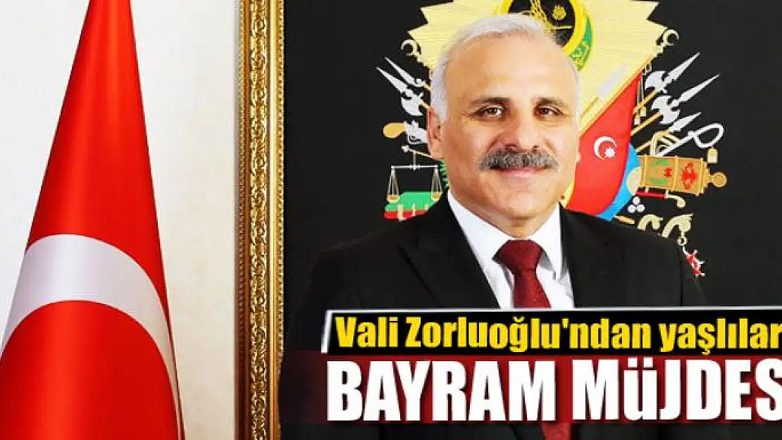 Vali Zorluoğlu'ndan yaşlılara bayram müjdesi