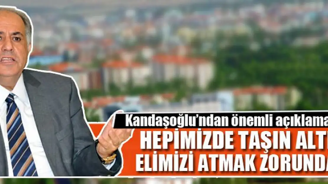 Kandaşoğlu: Hepimizde taşın altına elimizi atmak zorundayız