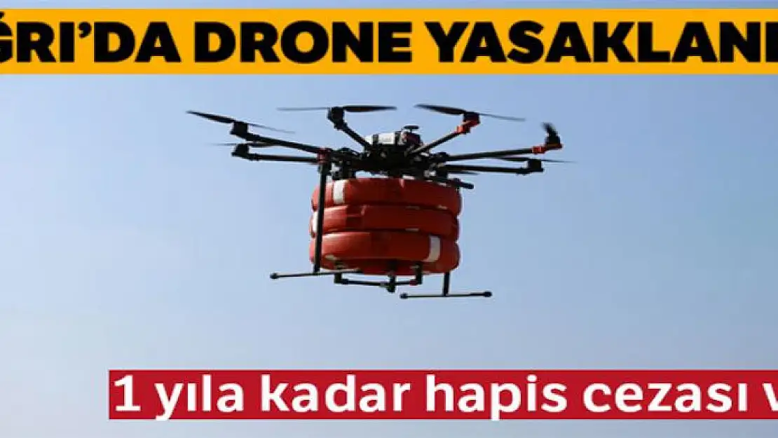 Ağrı'da drone yasaklandı