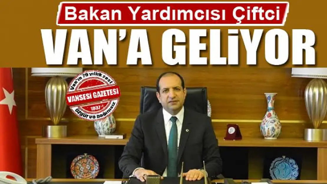 Bakan Yardımcısı Çiftci Van'a geliyor