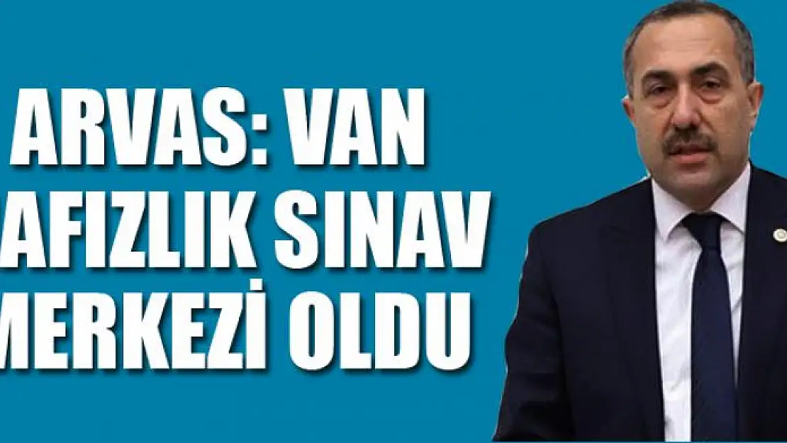 MİLLETVEKİLİ ARVAS: VAN HAFIZLIK SINAV MERKEZİ OLDU