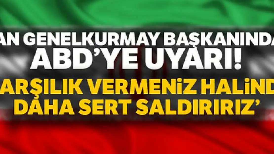 İran Genelkurmay Başkanından ABD'ye uyarı: 'Karşılık vermeniz halinde daha sert saldırırız'