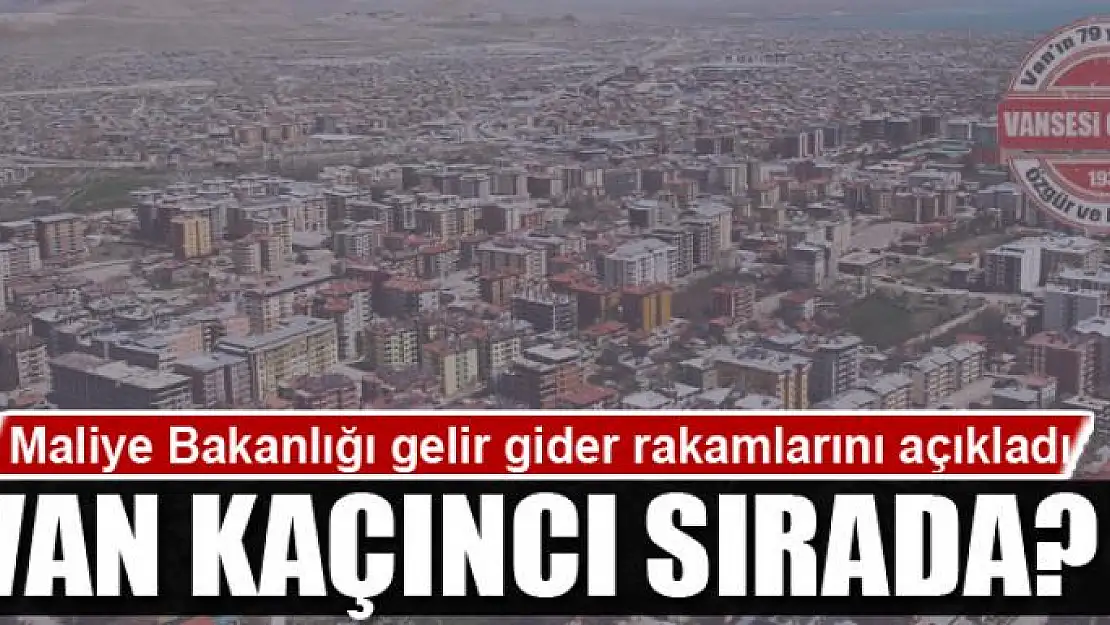 Gelir Gider Rakamları Açıklandı: Van Kaçıncı Sırada?