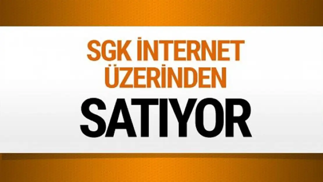 SGK'nın satışları internet üzerinden gerçekleşiyor