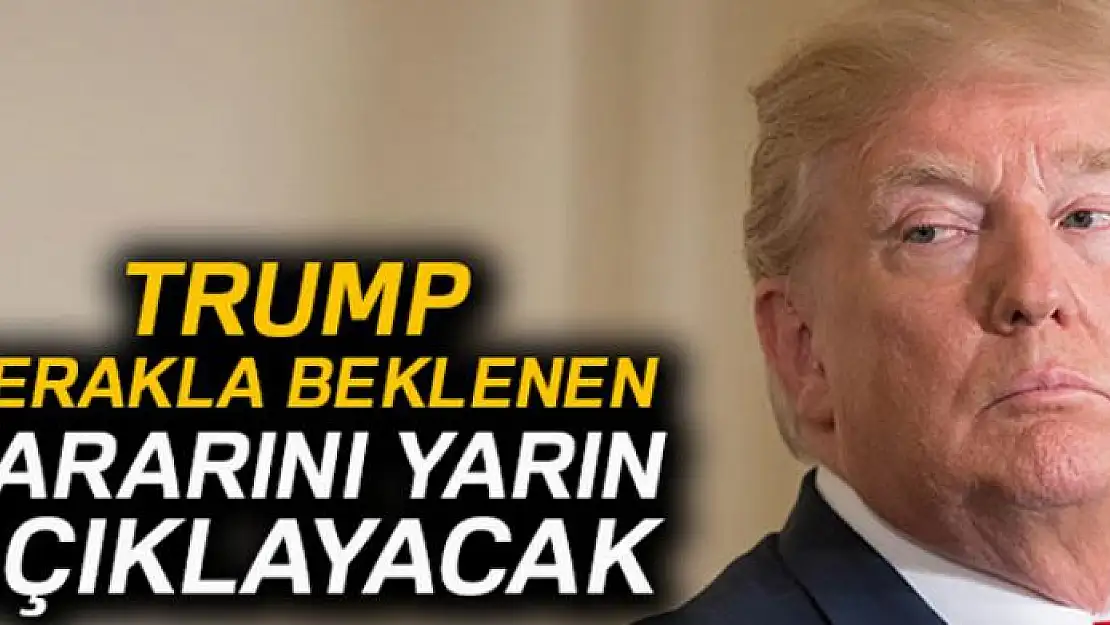 Trump İran'la nükleer anlaşma kararını yarın açıklayacak