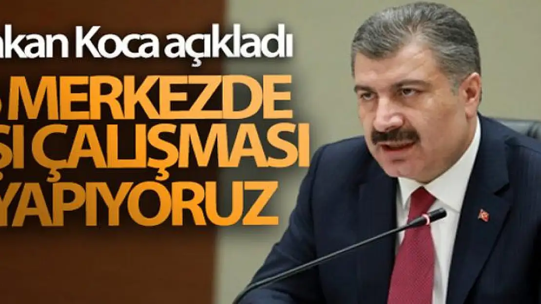 Sağlık Bakanı Koca: '6 merkezde Covid-19 aşı çalışması yapıyoruz'