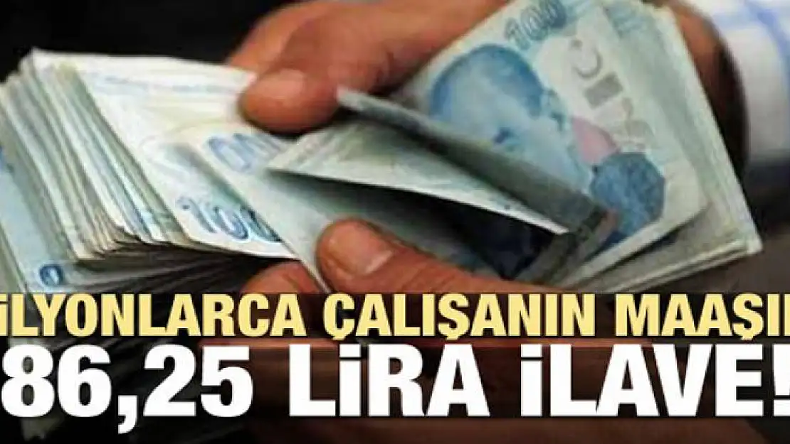 Milyonlarca çalışanın maaşına 86,25 lira ilave