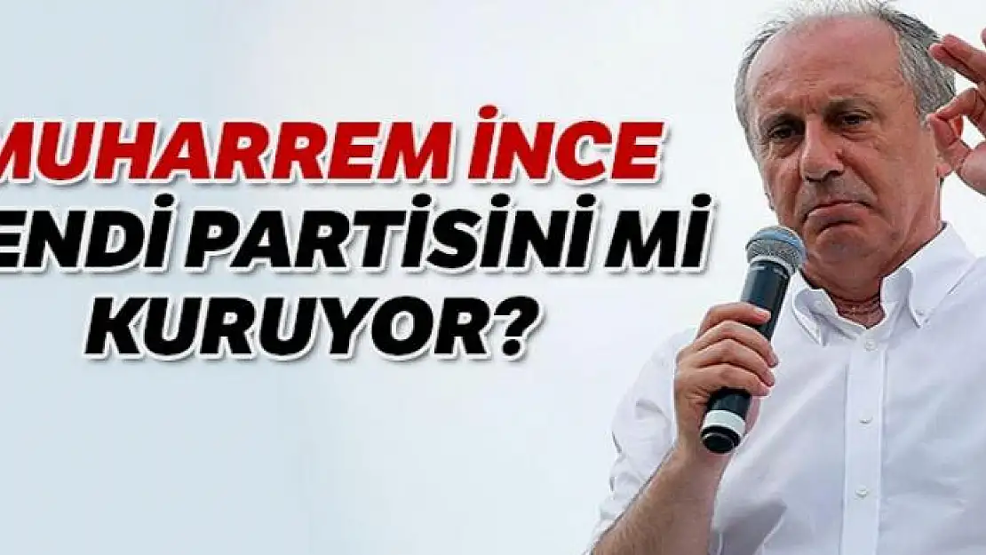 Muharrem İnce yeni parti mi kuruyor?