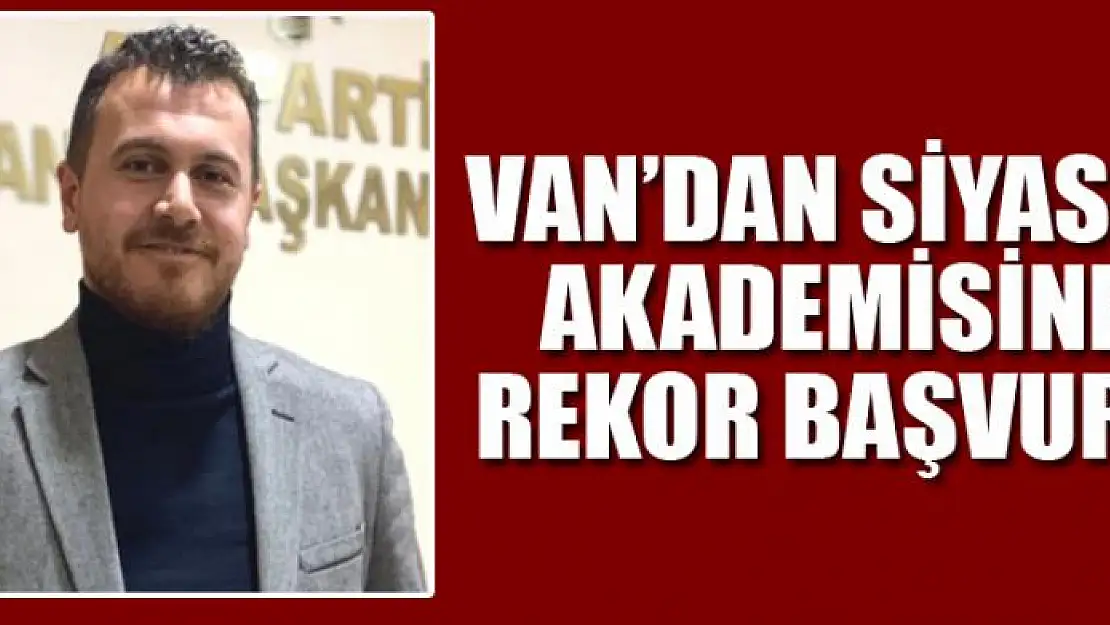 VAN'DAN SİYASET AKADEMİSİNE REKOR BAŞVURU