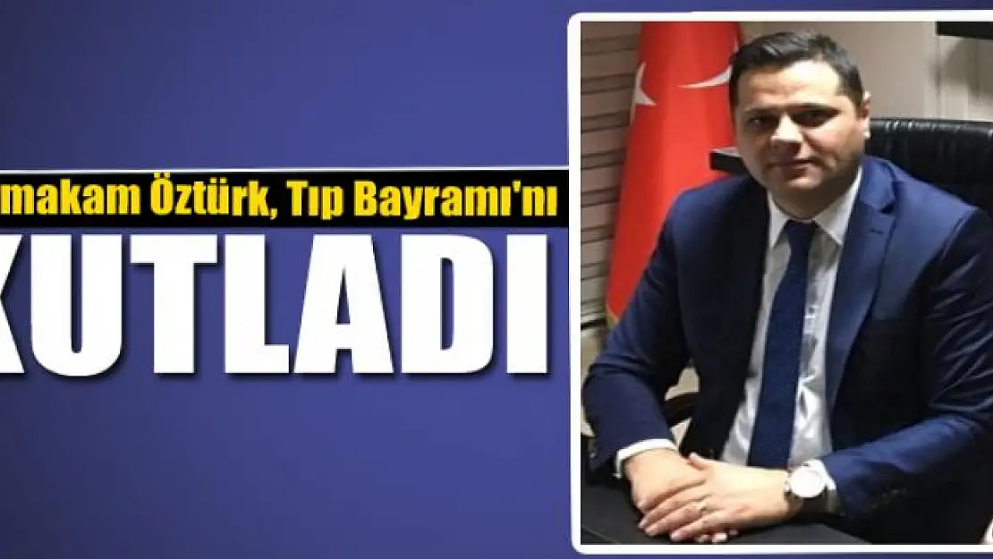 Kaymakam Öztürk, Tıp Bayramı'nı kutladı 