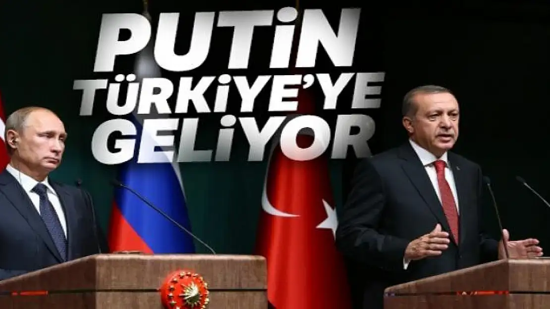 Rusya Devlet Başkanı Putin, Türkiye'ye geliyor