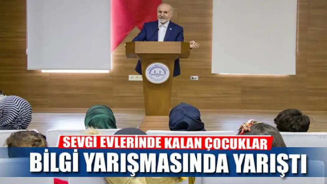 SEVGİ EVLERİNDE KALAN ÇOCUKLAR BİLGİ YARIŞMASINDA YARIŞTI