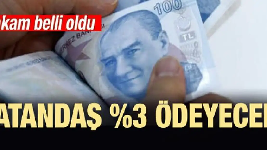 Rakam belli oldu! Vatandaş yüzde 3 ödeyecek