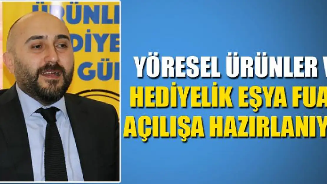 YÖRESEL ÜRÜNLER VE HEDİYELİK EŞYA FUARI AÇILIŞA HAZIRLANIYOR