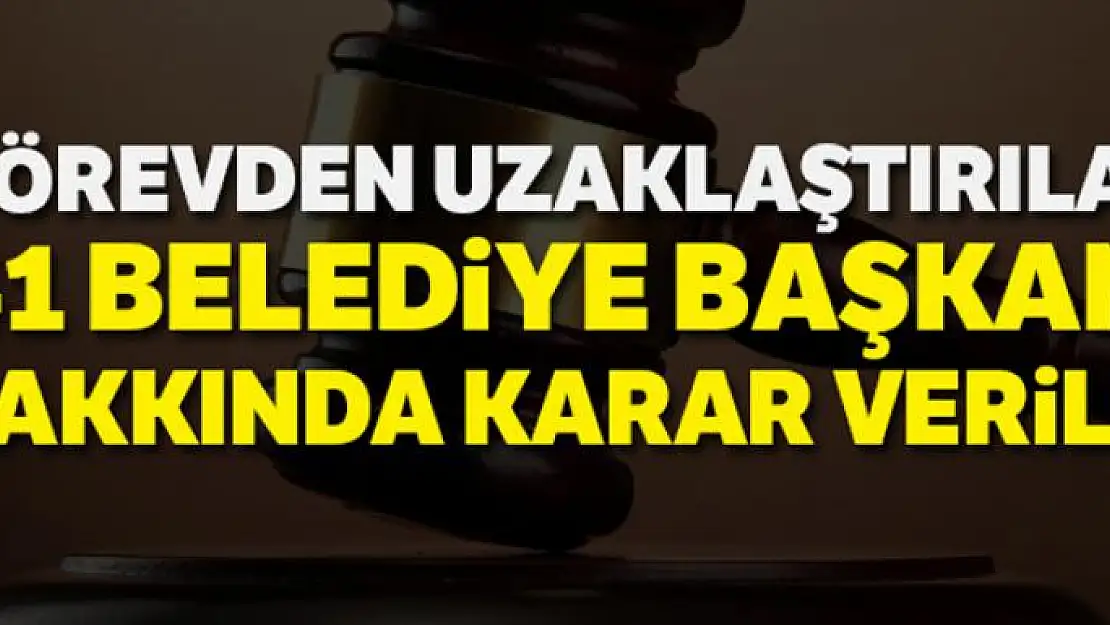 Görevden uzaklaştırılan 41 belediye başkanı hakkında karar verildi