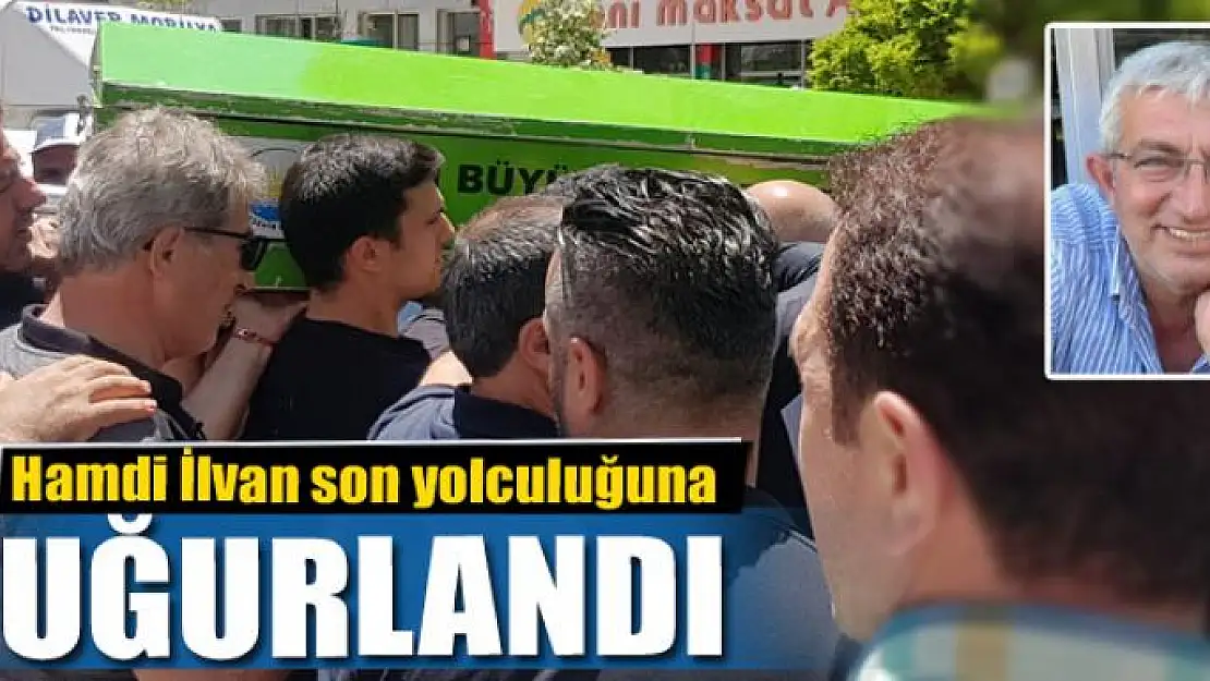 Hamdi İlvan son yolculuğuna uğurlandı