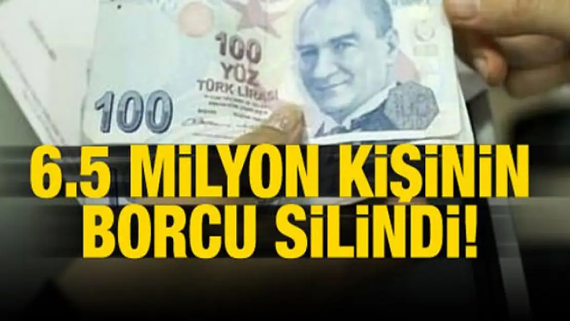 6.5 milyon kişinin borcu silindi