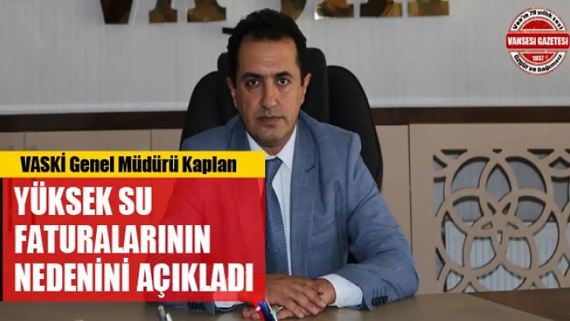 VASKİ Genel Müdürü Kaplan, yüksek su faturalarının nedenini açıkladı