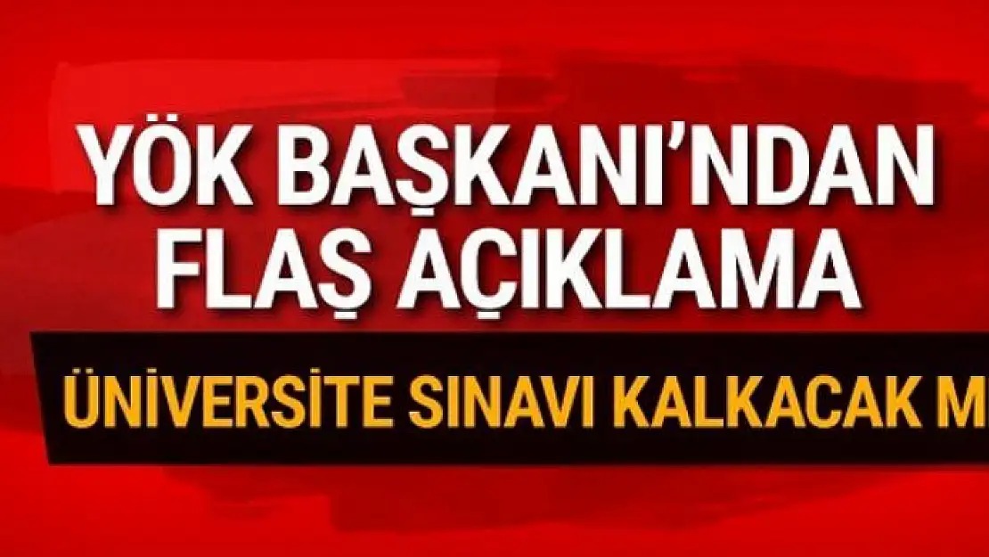 Üniversite sınavı kalkıyor mu YÖK'ten son dakika açıklama