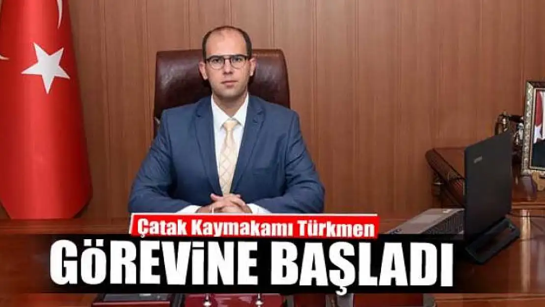 Çatak Kaymakamı Türkmen görevine başladı