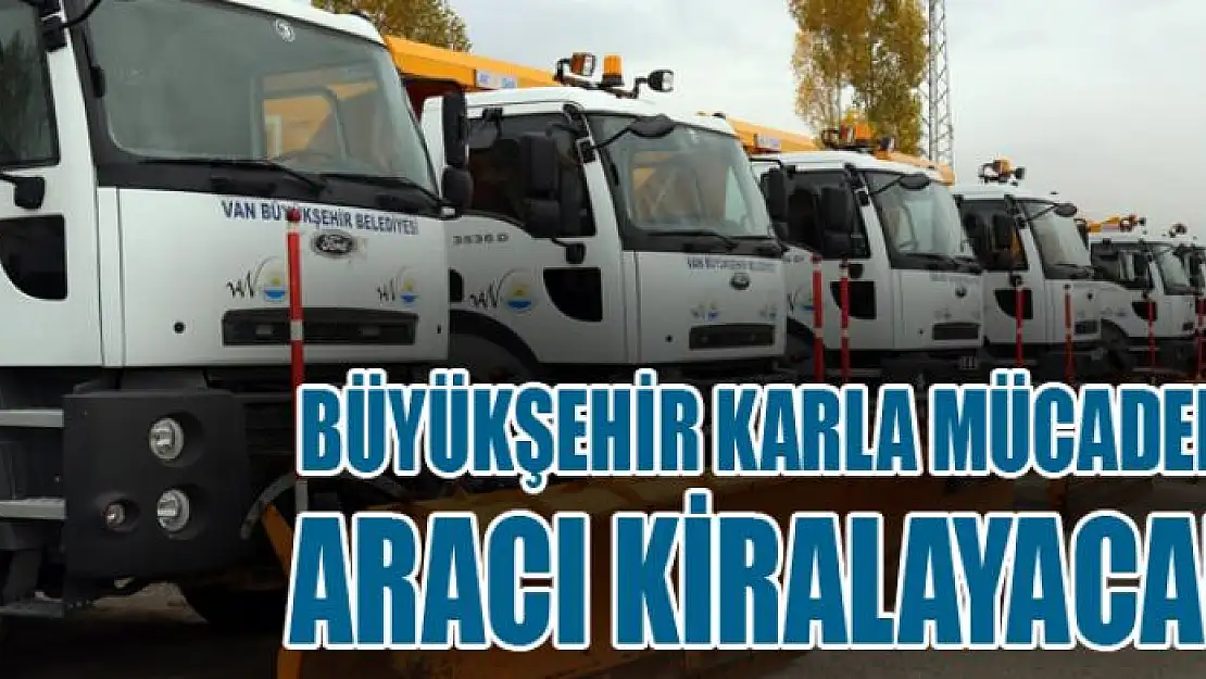 Büyükşehir karla mücadele aracı kiralayacak