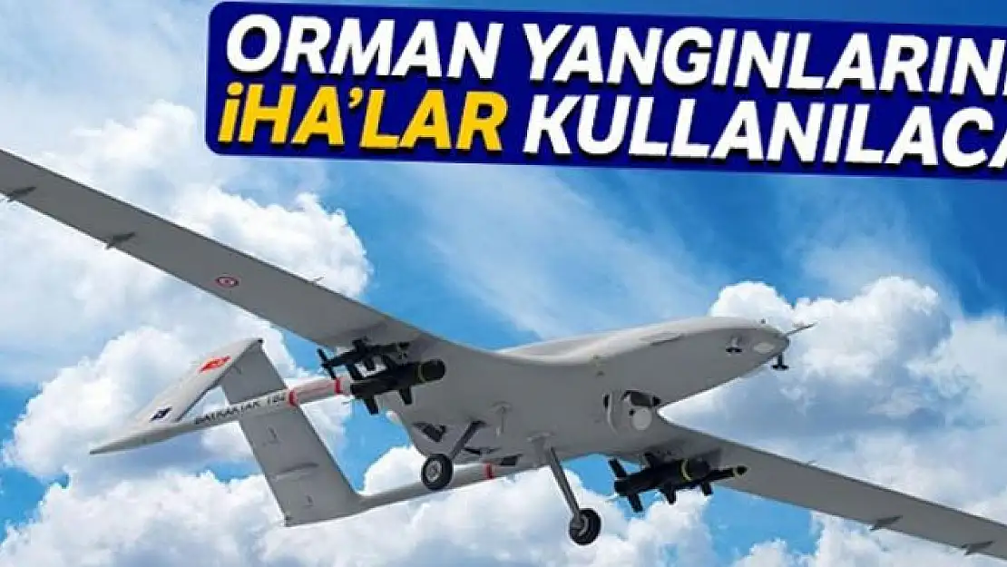 Orman yangınlarında İHA'lar kullanılacak