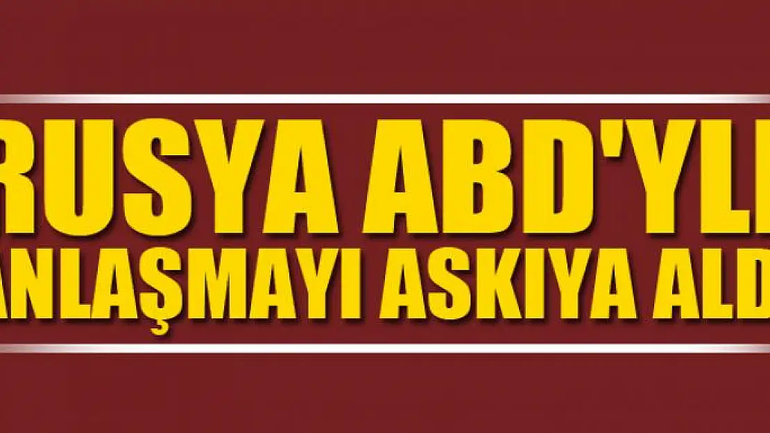 Rusya ABD'yle anlaşmayı askıya aldı