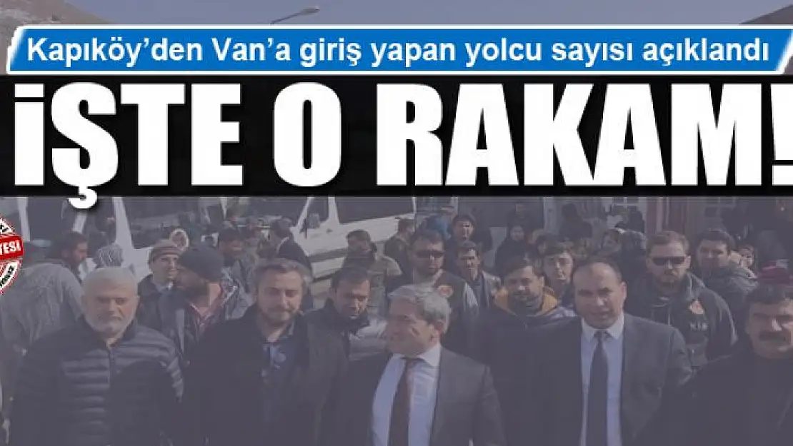 Kapıköy'den Van'a giriş yapan yolcu sayısı açıklandı